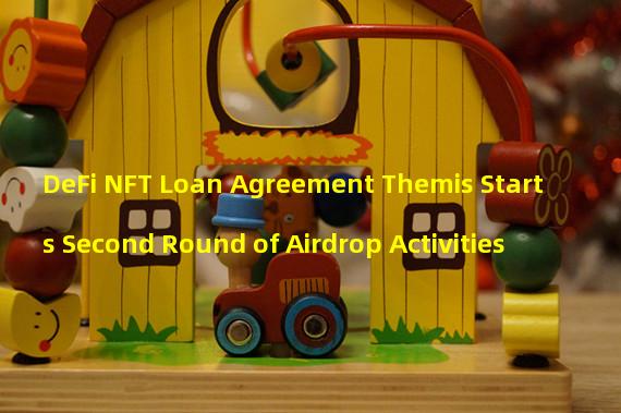DeFi NFT Loan Agreement Themis Starts Second Round of Airdrop Activities