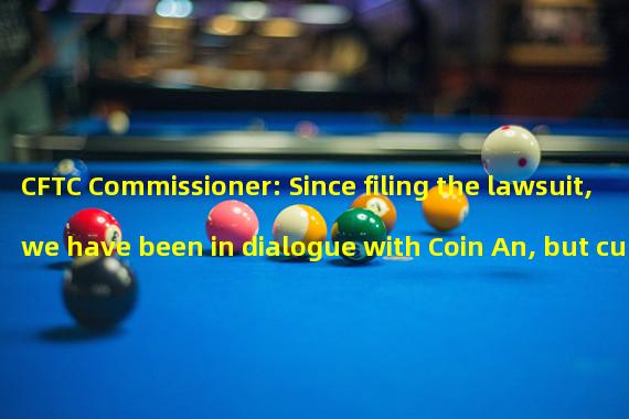 CFTC Commissioner: Since filing the lawsuit, we have been in dialogue with Coin An, but currently we have not found a way forward