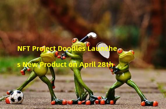 NFT Project Doodles Launches New Product on April 28th
