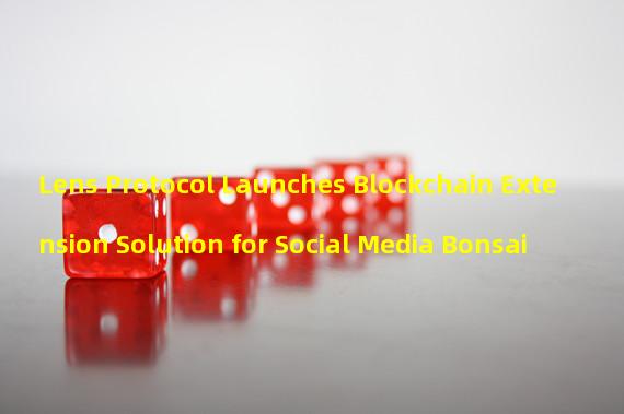 Lens Protocol Launches Blockchain Extension Solution for Social Media Bonsai