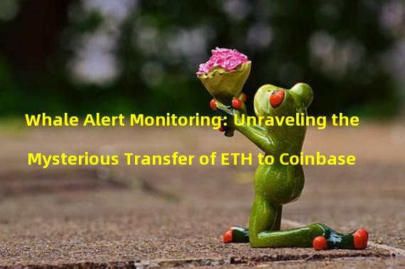 Whale Alert Monitoring: Unraveling the Mysterious Transfer of ETH to Coinbase