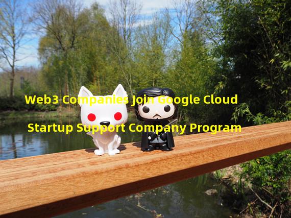 Web3 Companies Join Google Cloud Startup Support Company Program