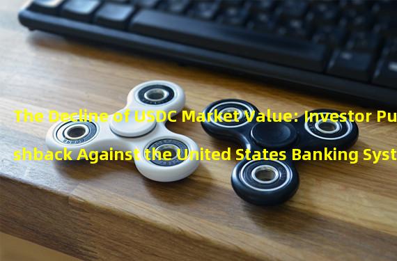 The Decline of USDC Market Value: Investor Pushback Against the United States Banking System and Regulations