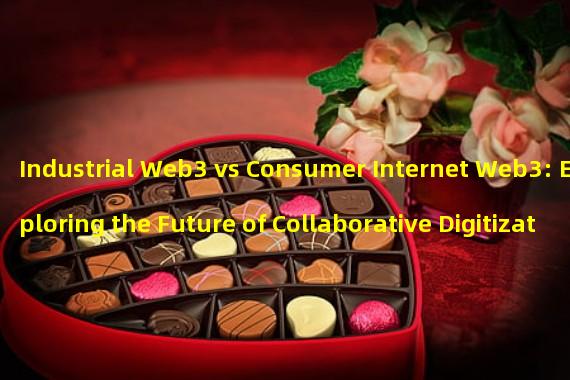 Industrial Web3 vs Consumer Internet Web3: Exploring the Future of Collaborative Digitization