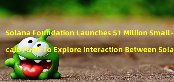 Solana Foundation Launches $1 Million Small-Scale Fund To Explore Interaction Between Solana Blockchain and Artificial Intelligence