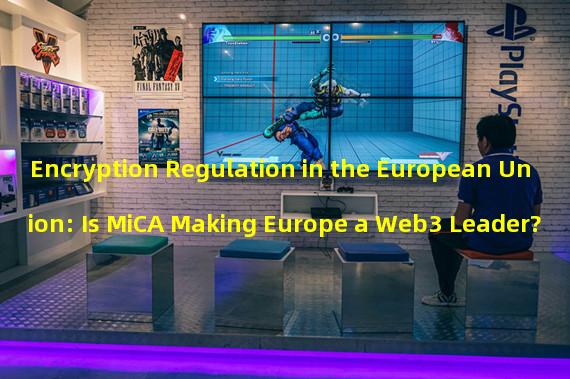 Encryption Regulation in the European Union: Is MiCA Making Europe a Web3 Leader?