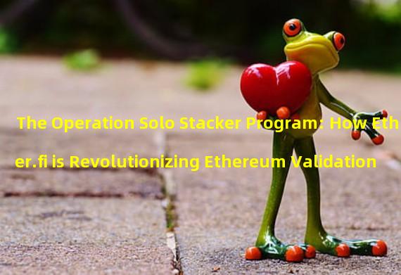 The Operation Solo Stacker Program: How Ether.fi is Revolutionizing Ethereum Validation