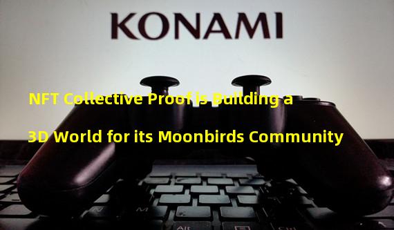 NFT Collective Proof is Building a 3D World for its Moonbirds Community