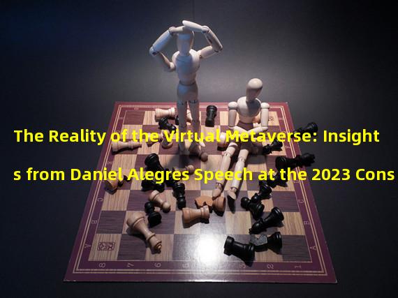 The Reality of the Virtual Metaverse: Insights from Daniel Alegres Speech at the 2023 Consensus Conference