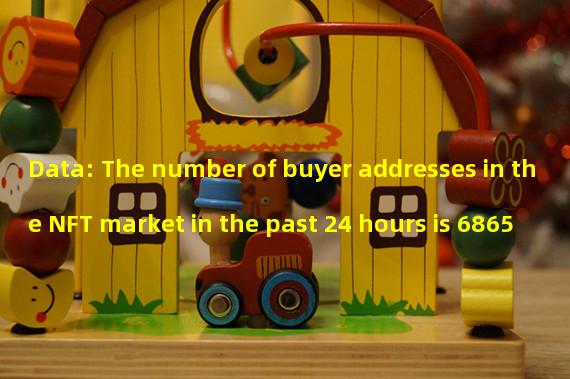 Data: The number of buyer addresses in the NFT market in the past 24 hours is 6865