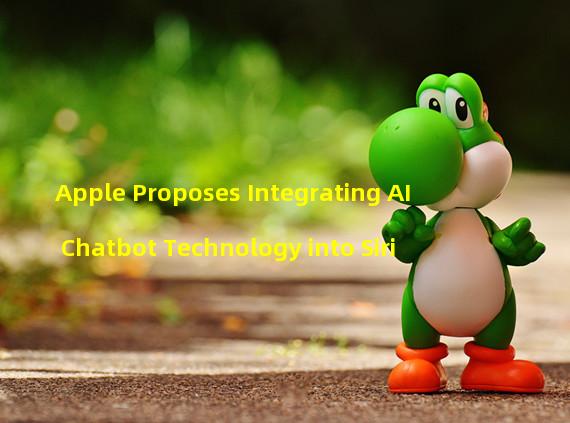 Apple Proposes Integrating AI Chatbot Technology into Siri