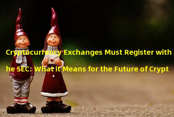 Cryptocurrency Exchanges Must Register with the SEC: What it Means for the Future of Cryptocurrency Markets