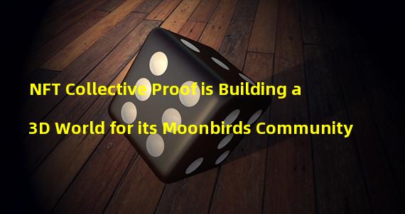 NFT Collective Proof is Building a 3D World for its Moonbirds Community