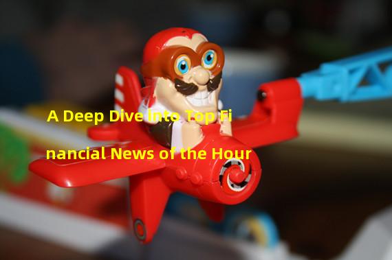 A Deep Dive into Top Financial News of the Hour