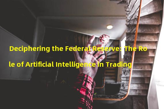 Deciphering the Federal Reserve: The Role of Artificial Intelligence in Trading
