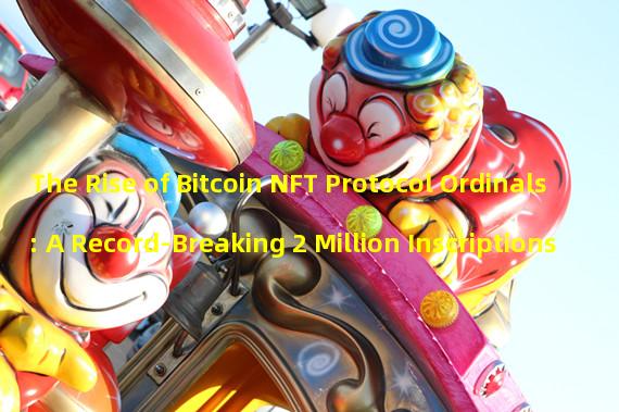 The Rise of Bitcoin NFT Protocol Ordinals: A Record-Breaking 2 Million Inscriptions