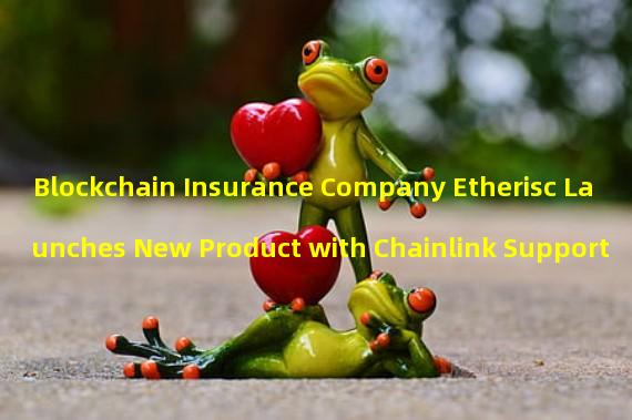 Blockchain Insurance Company Etherisc Launches New Product with Chainlink Support