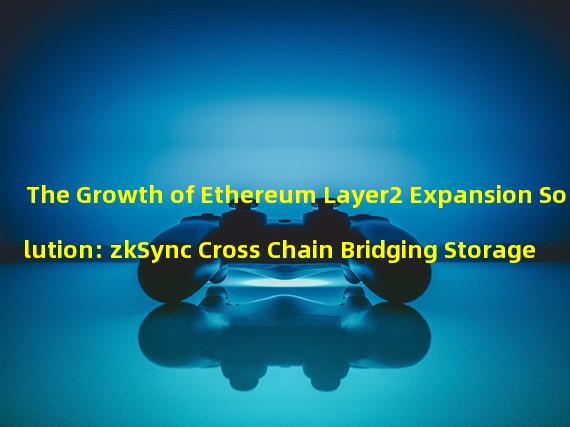 The Growth of Ethereum Layer2 Expansion Solution: zkSync Cross Chain Bridging Storage
