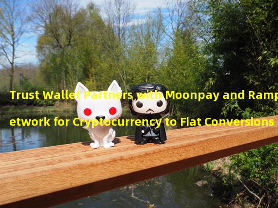 Trust Wallet Partners with Moonpay and Ramp Network for Cryptocurrency to Fiat Conversions