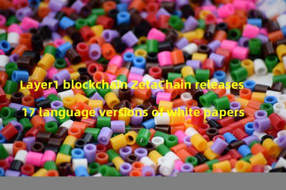 Layer1 blockchain ZetaChain releases 17 language versions of white papers