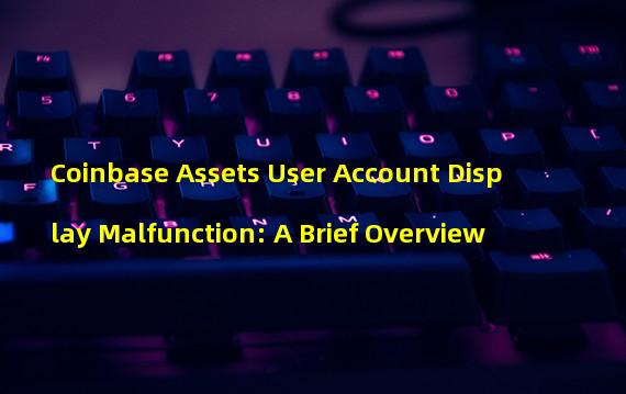Coinbase Assets User Account Display Malfunction: A Brief Overview
