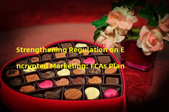 Strengthening Regulation on Encrypted Marketing: FCAs Plan