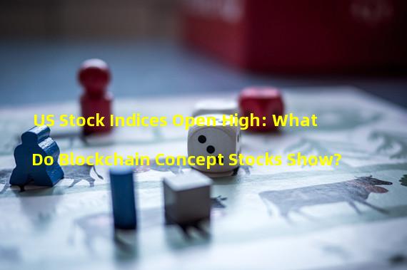 US Stock Indices Open High: What Do Blockchain Concept Stocks Show?