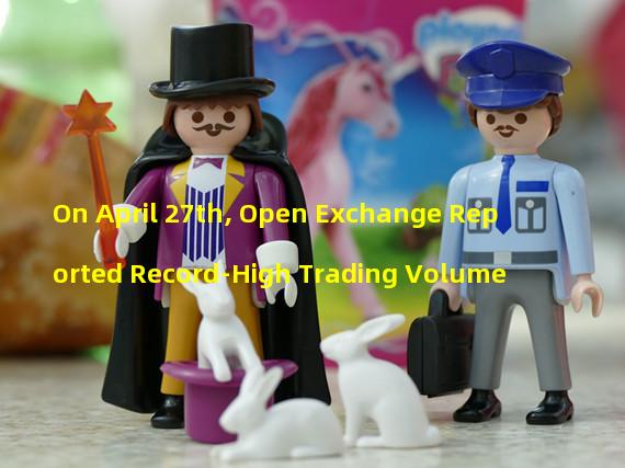 On April 27th, Open Exchange Reported Record-High Trading Volume 
