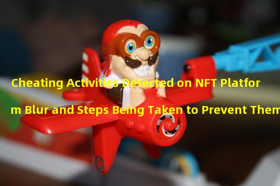 Cheating Activities Detected on NFT Platform Blur and Steps Being Taken to Prevent Them