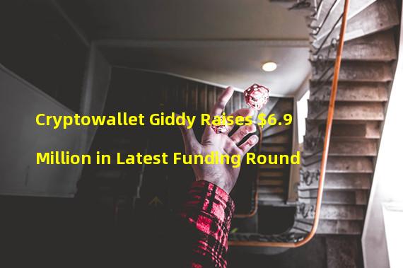 Cryptowallet Giddy Raises $6.9 Million in Latest Funding Round