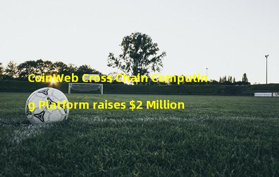CoinWeb Cross Chain Computing Platform raises $2 Million