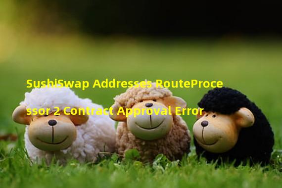 SushiSwap Addresses RouteProcessor 2 Contract Approval Error 