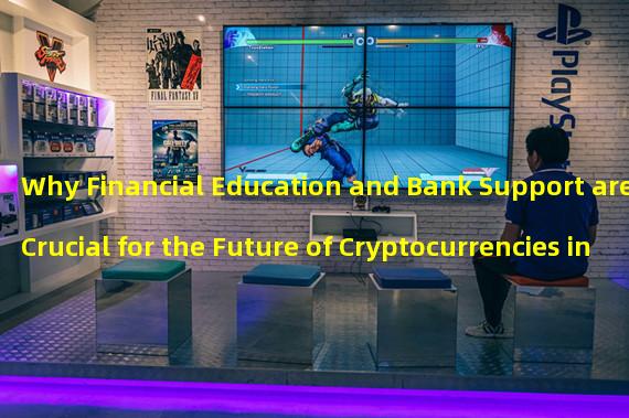 Why Financial Education and Bank Support are Crucial for the Future of Cryptocurrencies in Hong Kong