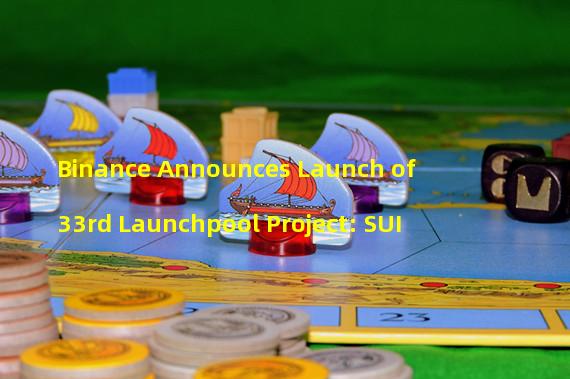Binance Announces Launch of 33rd Launchpool Project: SUI