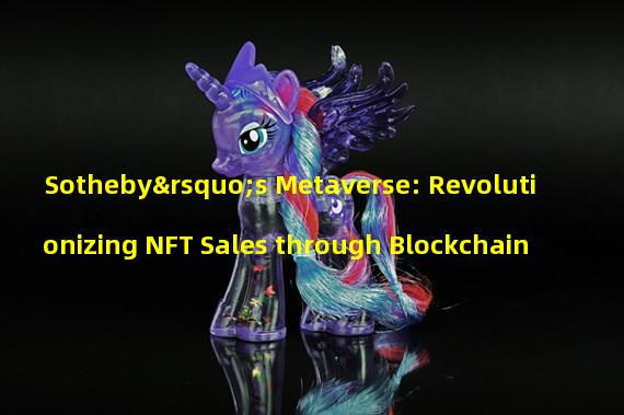 Sotheby’s Metaverse: Revolutionizing NFT Sales through Blockchain