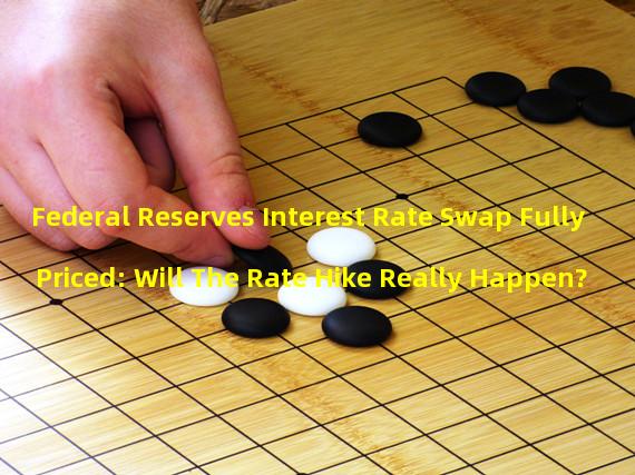 Federal Reserves Interest Rate Swap Fully Priced: Will The Rate Hike Really Happen?