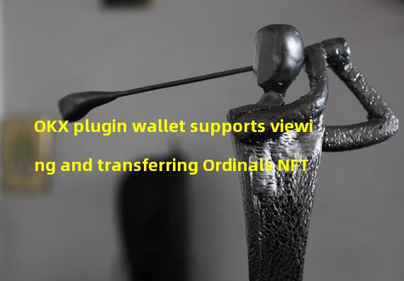 OKX plugin wallet supports viewing and transferring Ordinals NFT