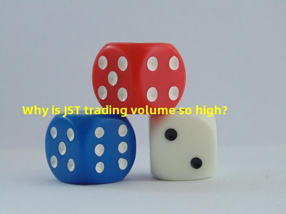 Why is JST trading volume so high?