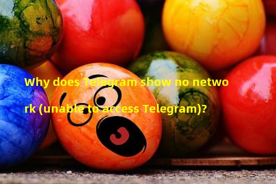 Why does Telegram show no network (unable to access Telegram)?