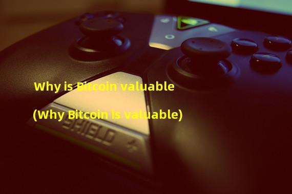 Why is Bitcoin valuable (Why Bitcoin is valuable)