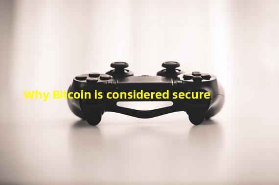 Why Bitcoin is considered secure