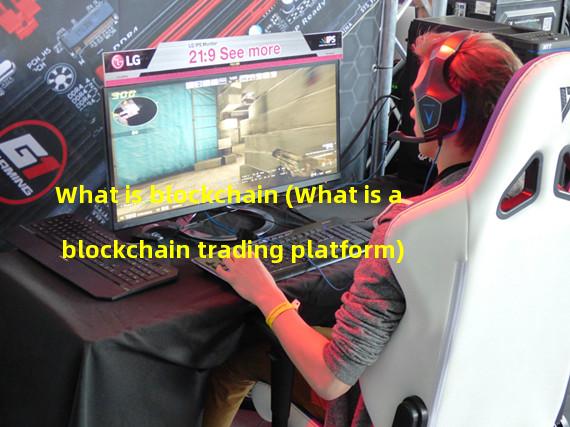 What is blockchain (What is a blockchain trading platform)