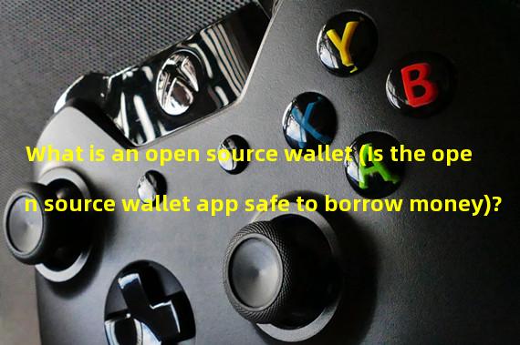 What is an open source wallet (Is the open source wallet app safe to borrow money)? 