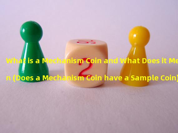 What is a Mechanism Coin and What Does it Mean (Does a Mechanism Coin have a Sample Coin)?