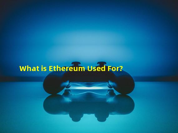 What is Ethereum Used For?