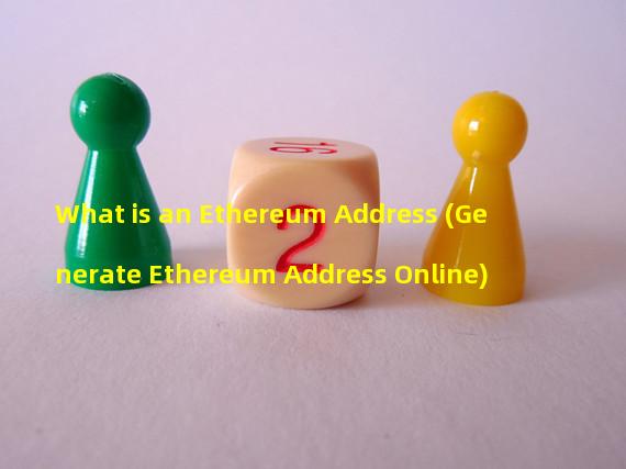 What is an Ethereum Address (Generate Ethereum Address Online)