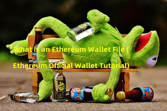 What is an Ethereum Wallet File (Ethereum Official Wallet Tutorial)