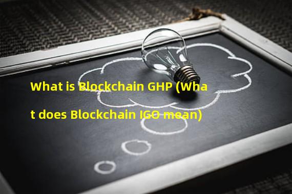 What is Blockchain GHP (What does Blockchain IGO mean)