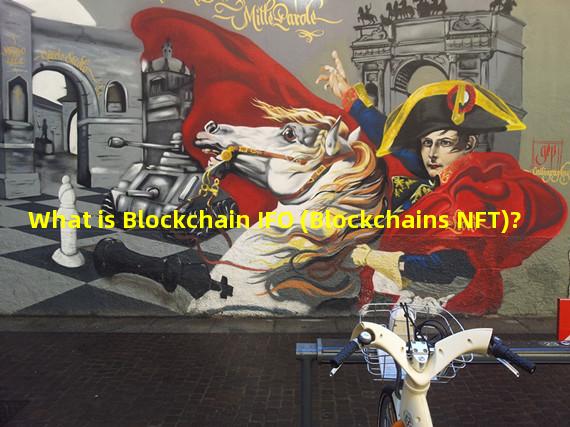 What is Blockchain IFO (Blockchains NFT)?