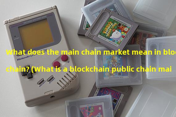 What does the main chain market mean in blockchain? (What is a blockchain public chain mainnet?)
